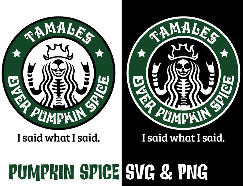 Tamales Over Pumpkin Spice I Said What I Said Svg Png